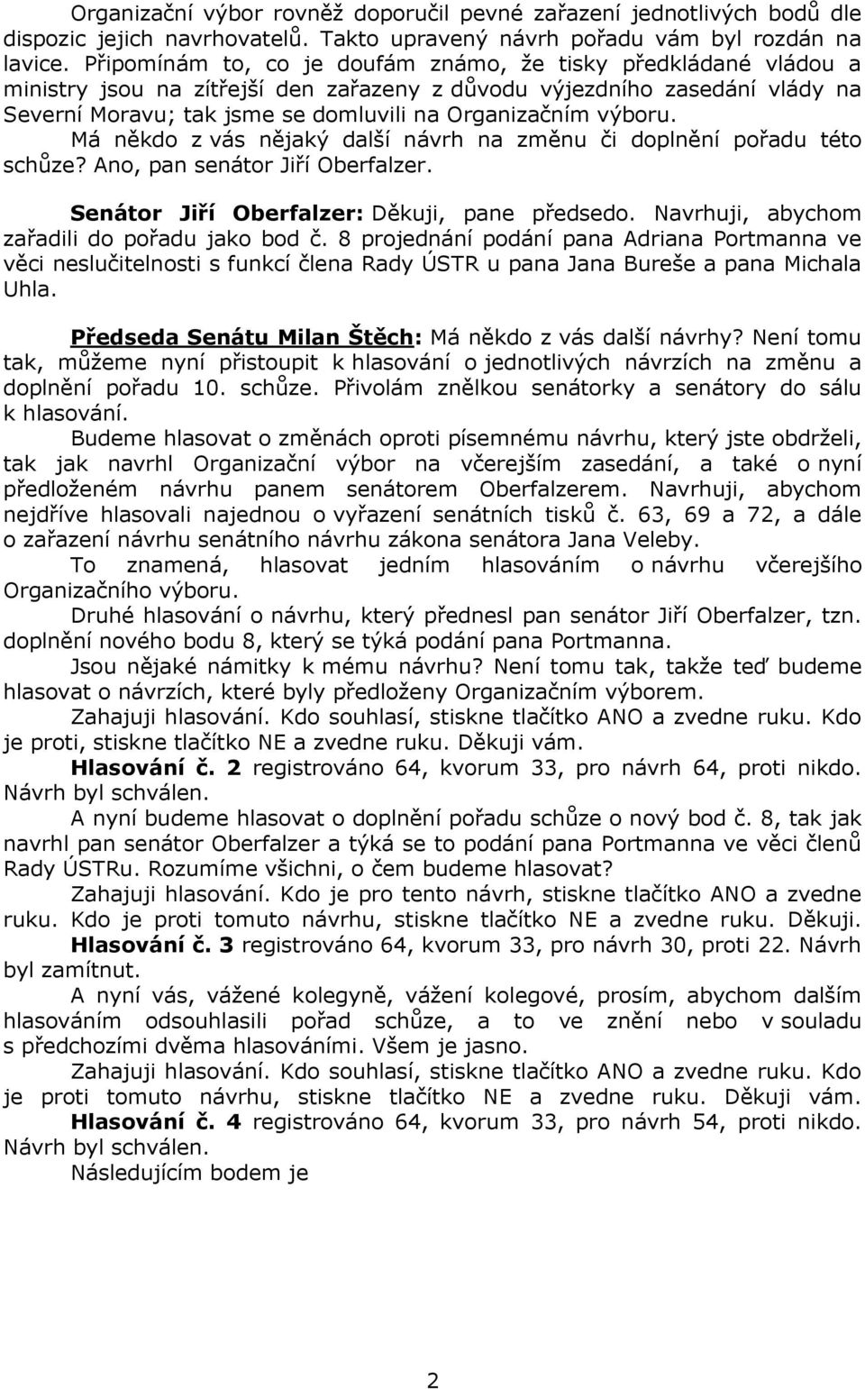 výboru. Má někdo z vás nějaký další návrh na změnu či doplnění pořadu této schůze? Ano, pan senátor Jiří Oberfalzer. Senátor Jiří Oberfalzer: Děkuji, pane předsedo.