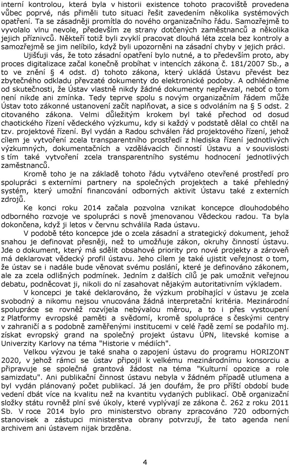 Někteří totiž byli zvyklí pracovat dlouhá léta zcela bez kontroly a samozřejmě se jim nelíbilo, když byli upozorněni na zásadní chyby v jejich práci.