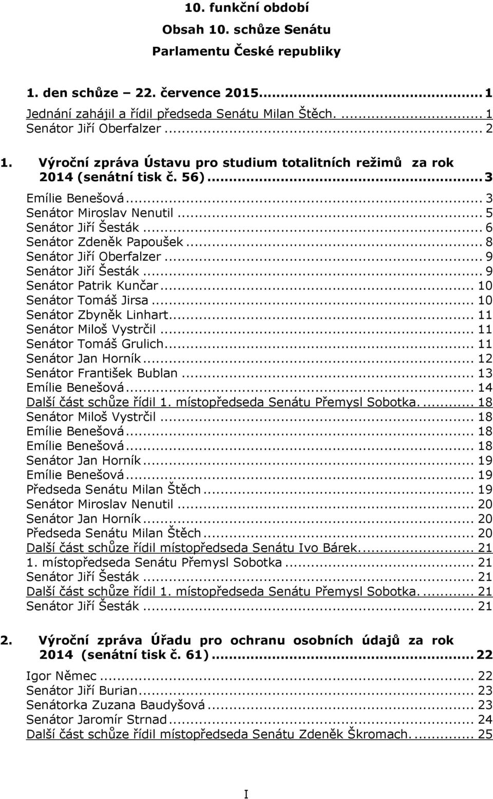 .. 8 Senátor Jiří Oberfalzer... 9 Senátor Jiří Šesták... 9 Senátor Patrik Kunčar... 10 Senátor Tomáš Jirsa... 10 Senátor Zbyněk Linhart... 11 Senátor Miloš Vystrčil... 11 Senátor Tomáš Grulich.