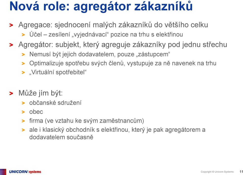 Optimalizuje spotřebu svých členů, vystupuje za ně navenek na trhu > Virtuální spotřebitel > Může jím být: > občanské sdružení > obec >