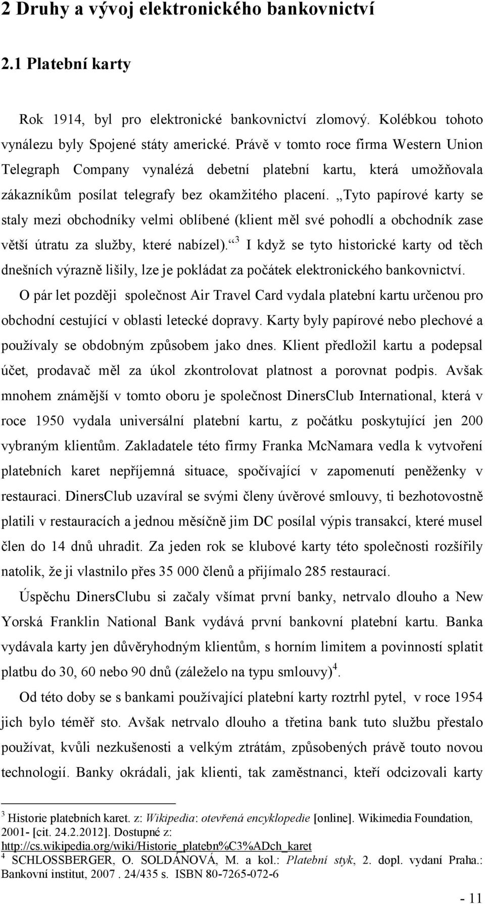 Tyto papírové karty se staly mezi obchodníky velmi oblíbené (klient měl své pohodlí a obchodník zase větší útratu za služby, které nabízel).