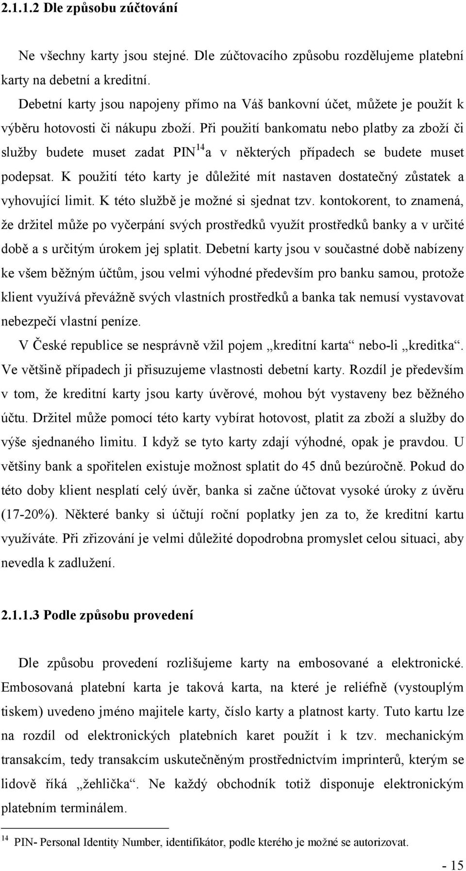 Při použití bankomatu nebo platby za zboží či služby budete muset zadat PIN 14 a v některých případech se budete muset podepsat.