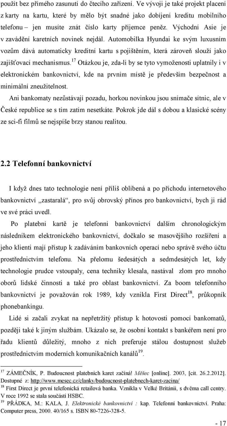 Východní Asie je v zavádění karetních novinek nejdál. Automobilka Hyundai ke svým luxusním vozům dává automaticky kreditní kartu s pojištěním, která zároveň slouží jako zajišťovací mechanismus.