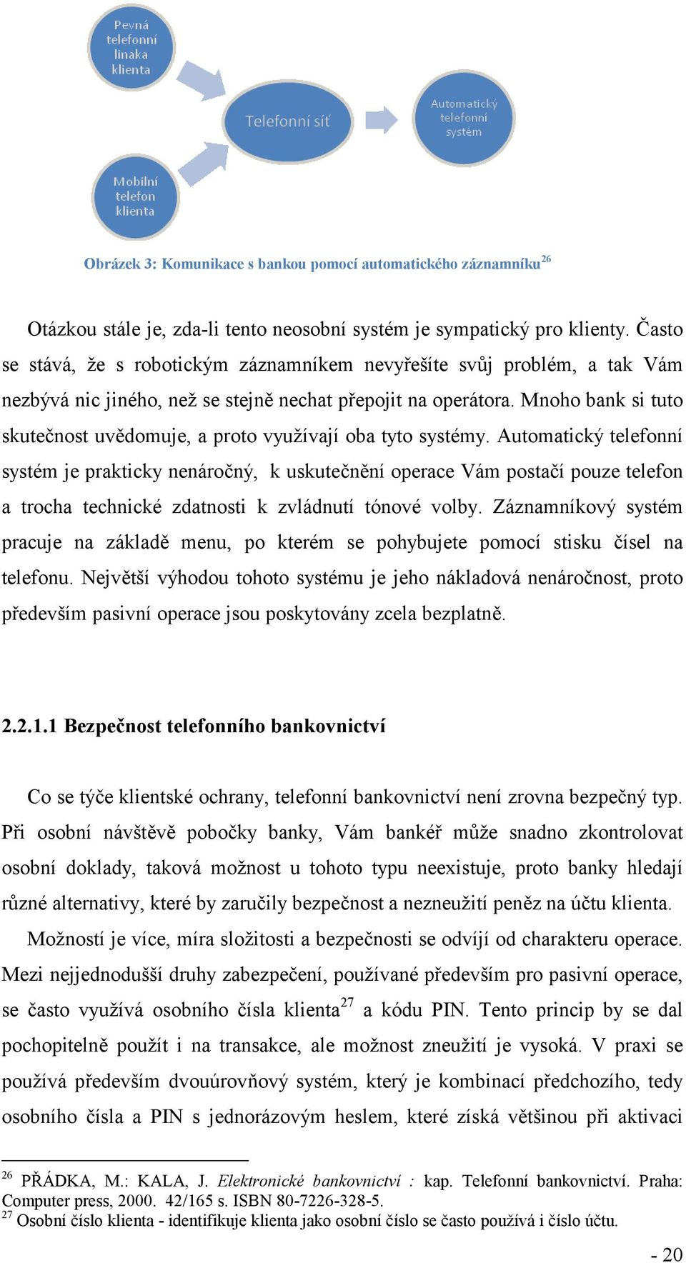 Mnoho bank si tuto skutečnost uvědomuje, a proto využívají oba tyto systémy.