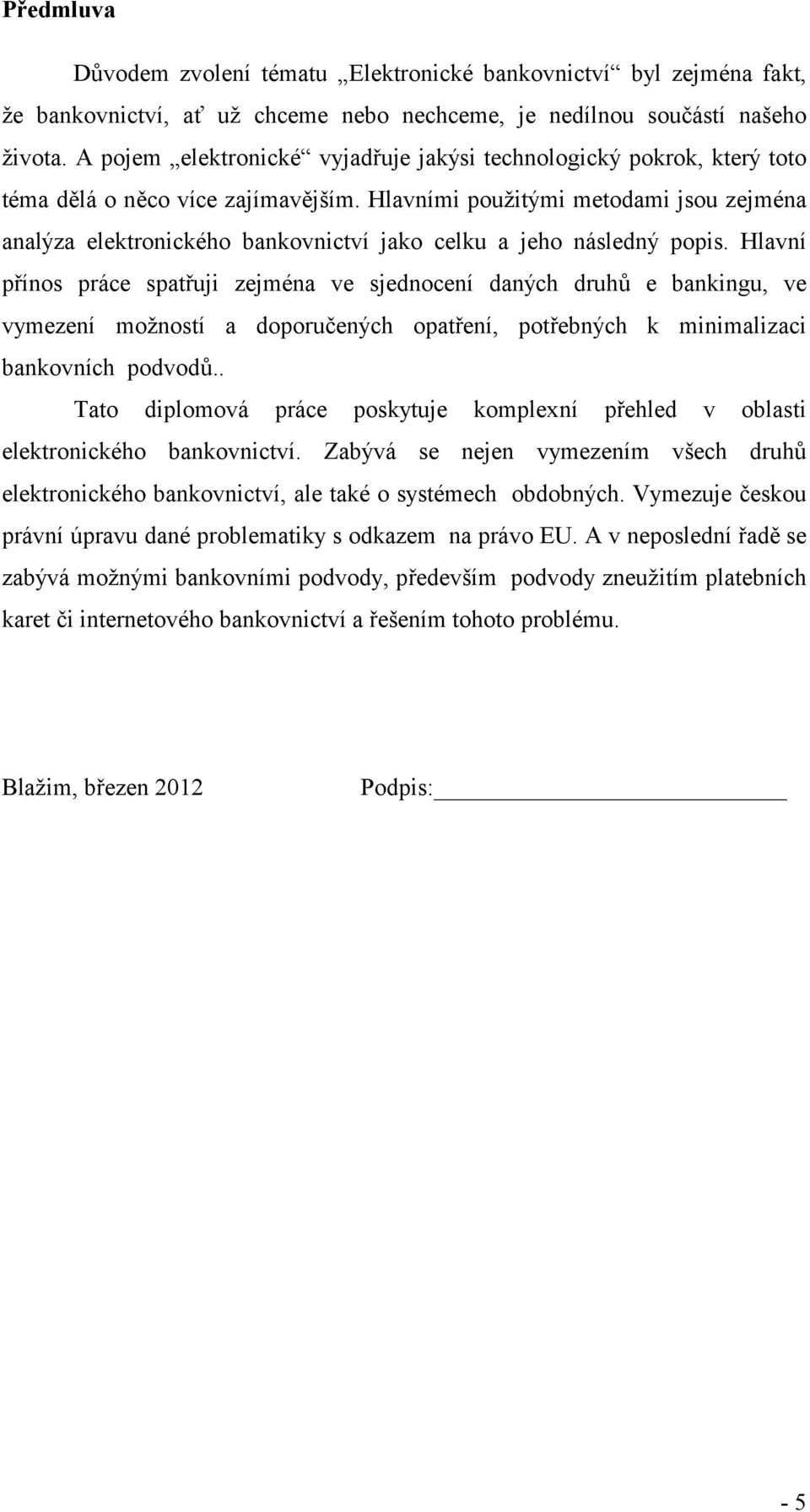 Hlavními použitými metodami jsou zejména analýza elektronického bankovnictví jako celku a jeho následný popis.