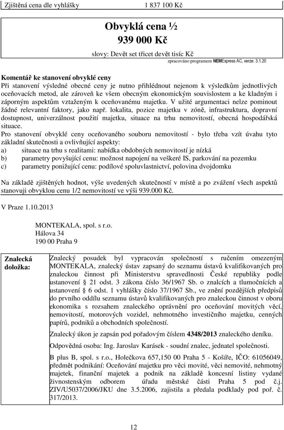 0 Kč Obvyklá cena ½ 939 000 Kč slovy: Devět set třicet devět tisíc Kč zpracováno programem NEMExpress AC, verze: 3.1.