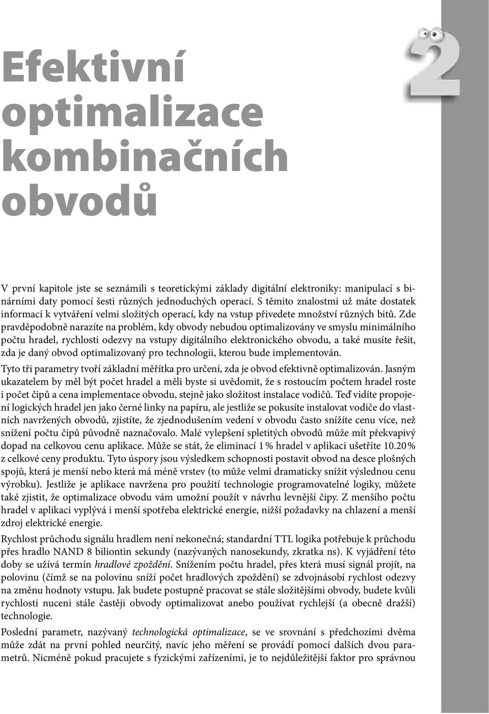 Zde pravděpodobně narazíte na problém, kdy obvody nebudou optimalizovány ve smyslu minimálního počtu hradel, rychlosti odezvy na vstupy digitálního elektronického obvodu, a také musíte řešit, zda je