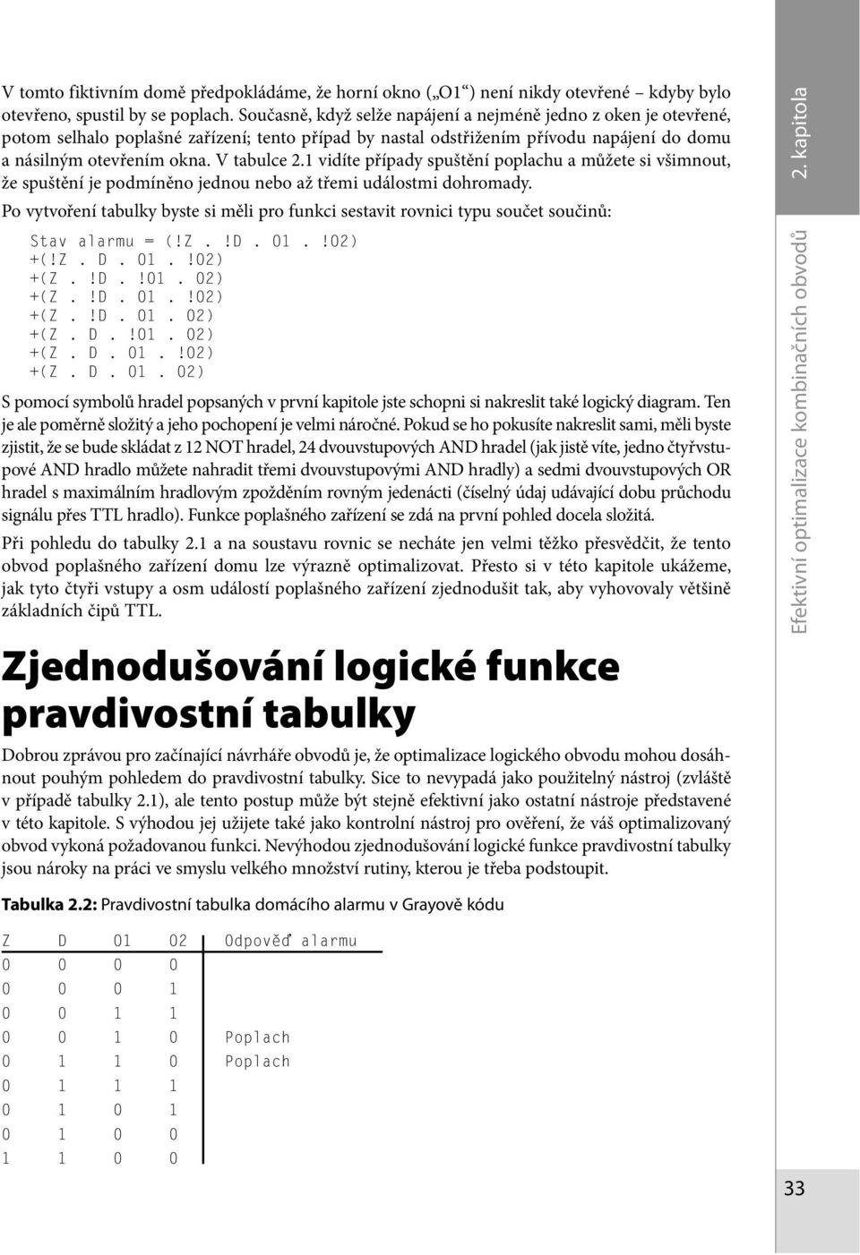 1 vidíte případy spuštění poplachu a můžete si všimnout, že spuštění je podmíněno jednou nebo až třemi událostmi dohromady.