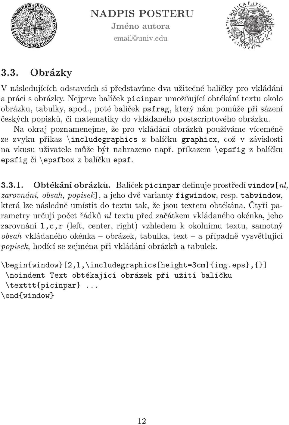 Na okraj poznamenejme, že pro vkládání obrázků používáme víceméně ze zvyku příkaz \includegraphics z balíčku graphicx, což v závislosti na vkusu uživatele může být nahrazeno např.