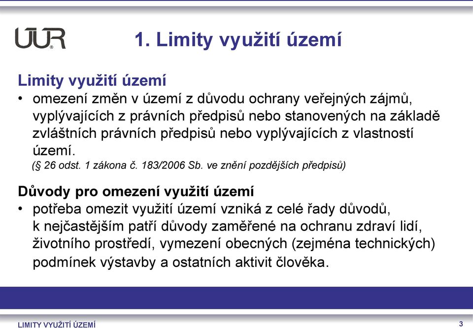 ve znění pozdějších předpisů) Důvody pro omezení využití území potřeba omezit využití území vzniká z celé řady důvodů, k nejčastějším patří