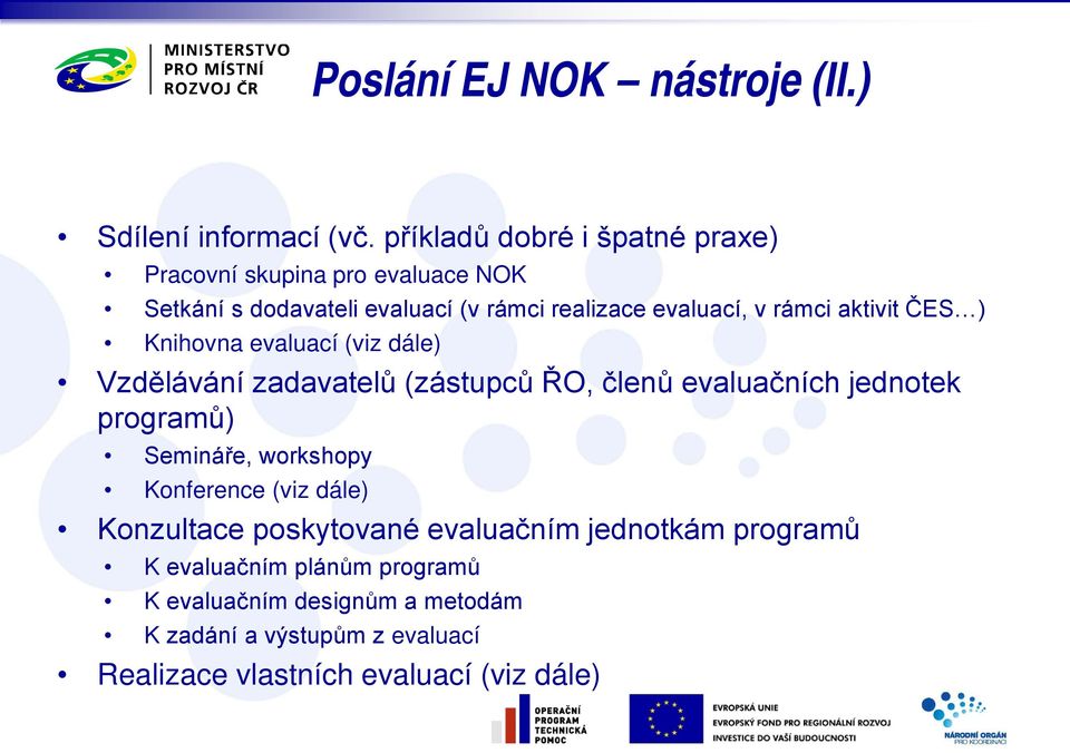 aktivit ČES ) Knihovna evaluací (viz dále) Vzdělávání zadavatelů (zástupců ŘO, členů evaluačních jednotek programů) Semináře,