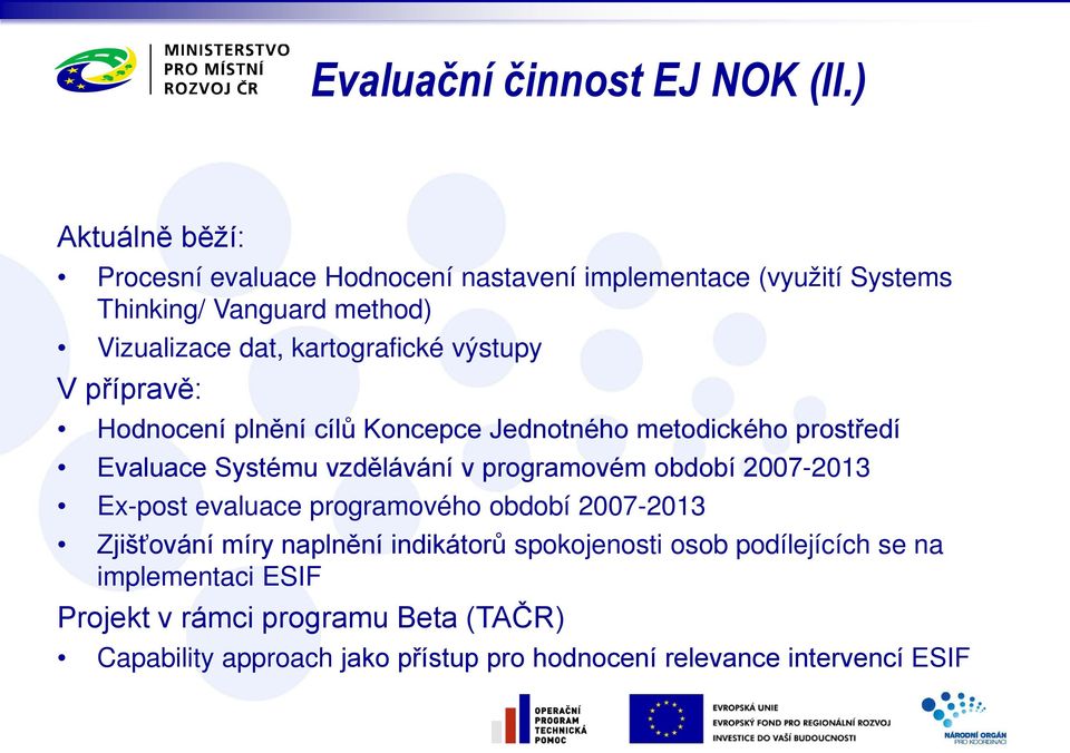 kartografické výstupy V přípravě: Hodnocení plnění cílů Koncepce Jednotného metodického prostředí Evaluace Systému vzdělávání v programovém