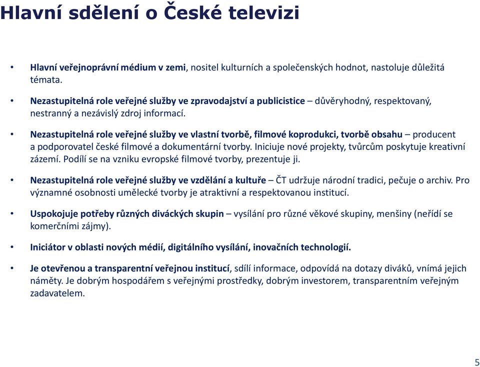 Nezastupitelná role veřejné služby ve vlastní tvorbě, filmové koprodukci, tvorbě obsahu producent a podporovatel české filmové a dokumentární tvorby.