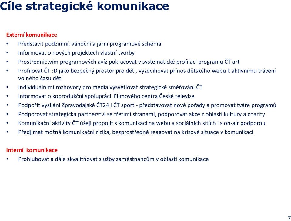 vysvětlovat strategické směřování ČT Informovat o koprodukční spolupráci Filmového centra České televize Podpořit vysílání Zpravodajské ČT24 i ČT sport - představovat nové pořady a promovat tváře