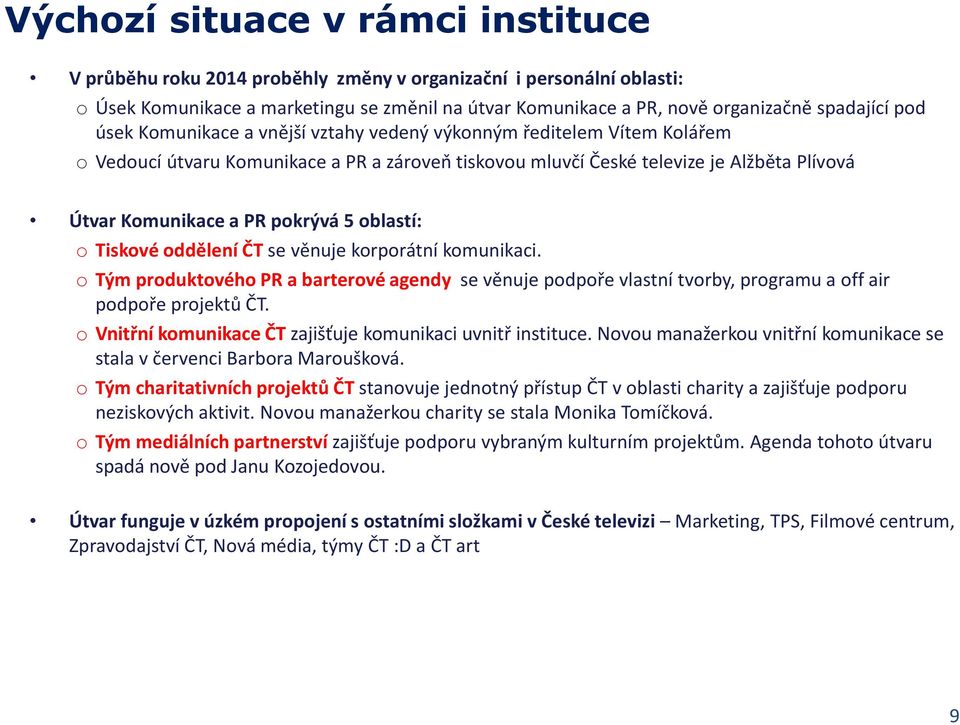 5 oblastí: o Tiskové oddělení ČT se věnuje korporátní komunikaci. o Tým produktového PR a barterové agendy se věnuje podpoře vlastní tvorby, programu a off air podpoře projektů ČT.