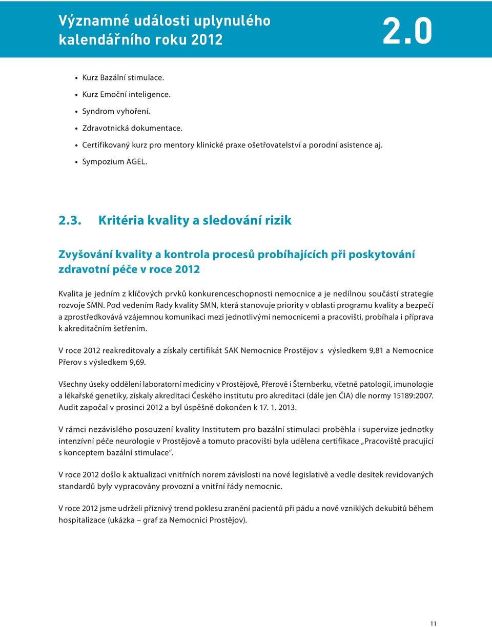 Kritéria kvality a sledování rizik Zvyšování kvality a kontrola procesů probíhajících při poskytování zdravotní péče v roce 2012 Kvalita je jedním z klíčových prvků konkurenceschopnosti nemocnice a