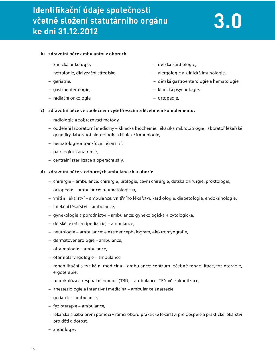 hematologie, gastroenterologie, klinická psychologie, radiační onkologie, ortopedie.