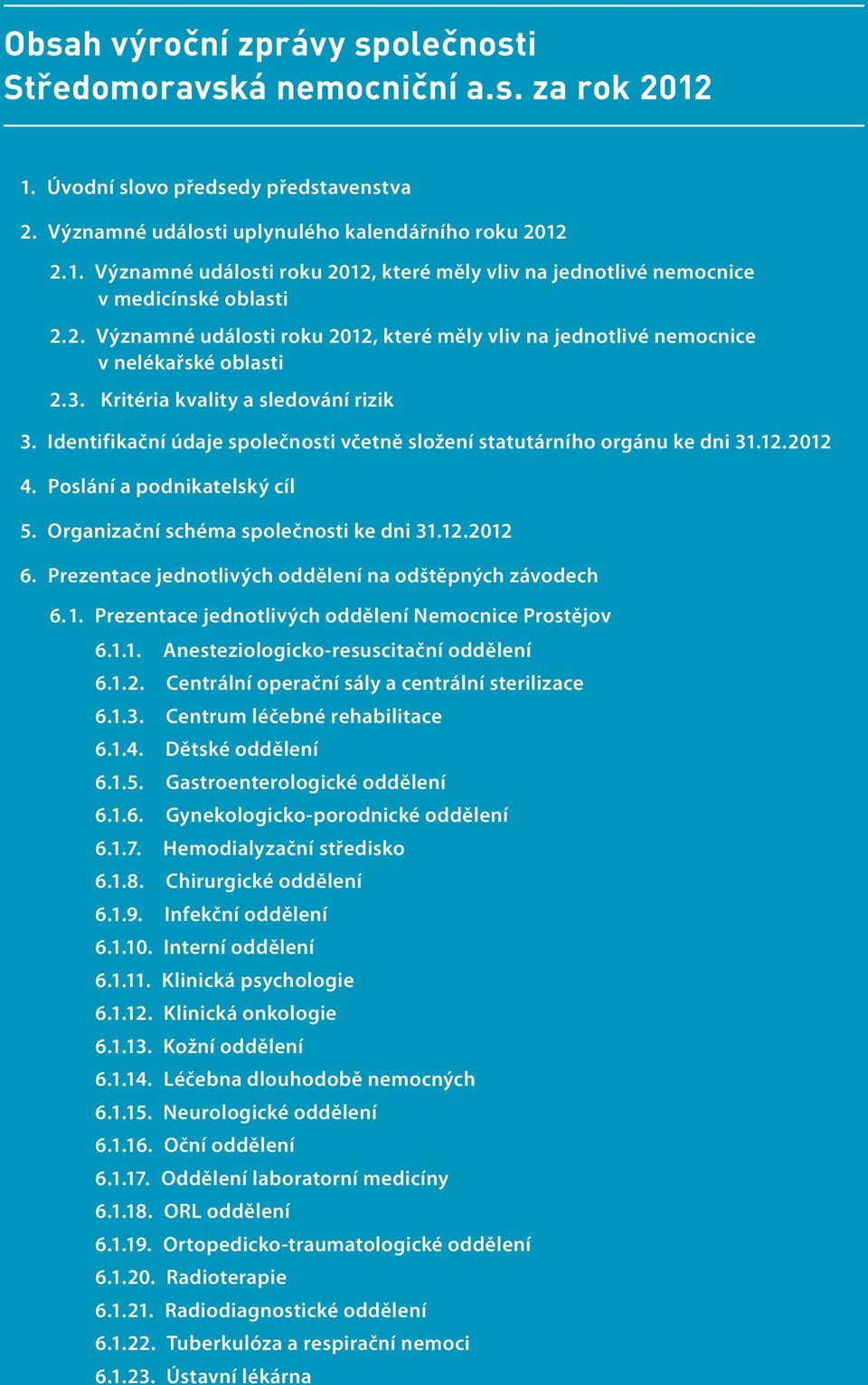 Identifikační údaje společnosti včetně složení statutárního orgánu ke dni 31.12.2012 4. Poslání a podnikatelský cíl 5. Organizační schéma společnosti ke dni 31.12.2012 6.