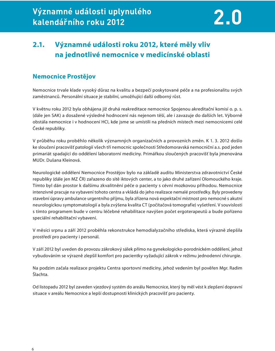 Významné události roku 2012, které měly vliv na jednotlivé nemocnice v medicínské oblasti Nemocnice Prostějov Nemocnice trvale klade vysoký důraz na kvalitu a bezpečí poskytované péče a na