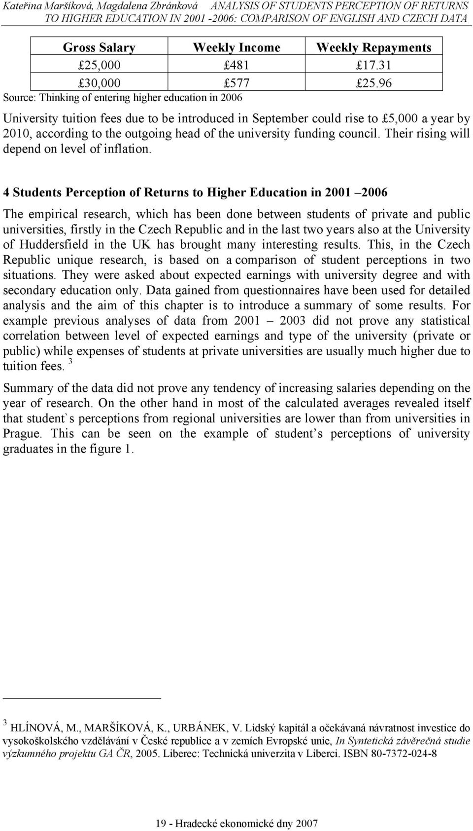 96 Source: Thinking of entering higher education in 2006 University tuition fees due to be introduced in September could rise to 5,000 a year by 2010, according to the outgoing head of the university