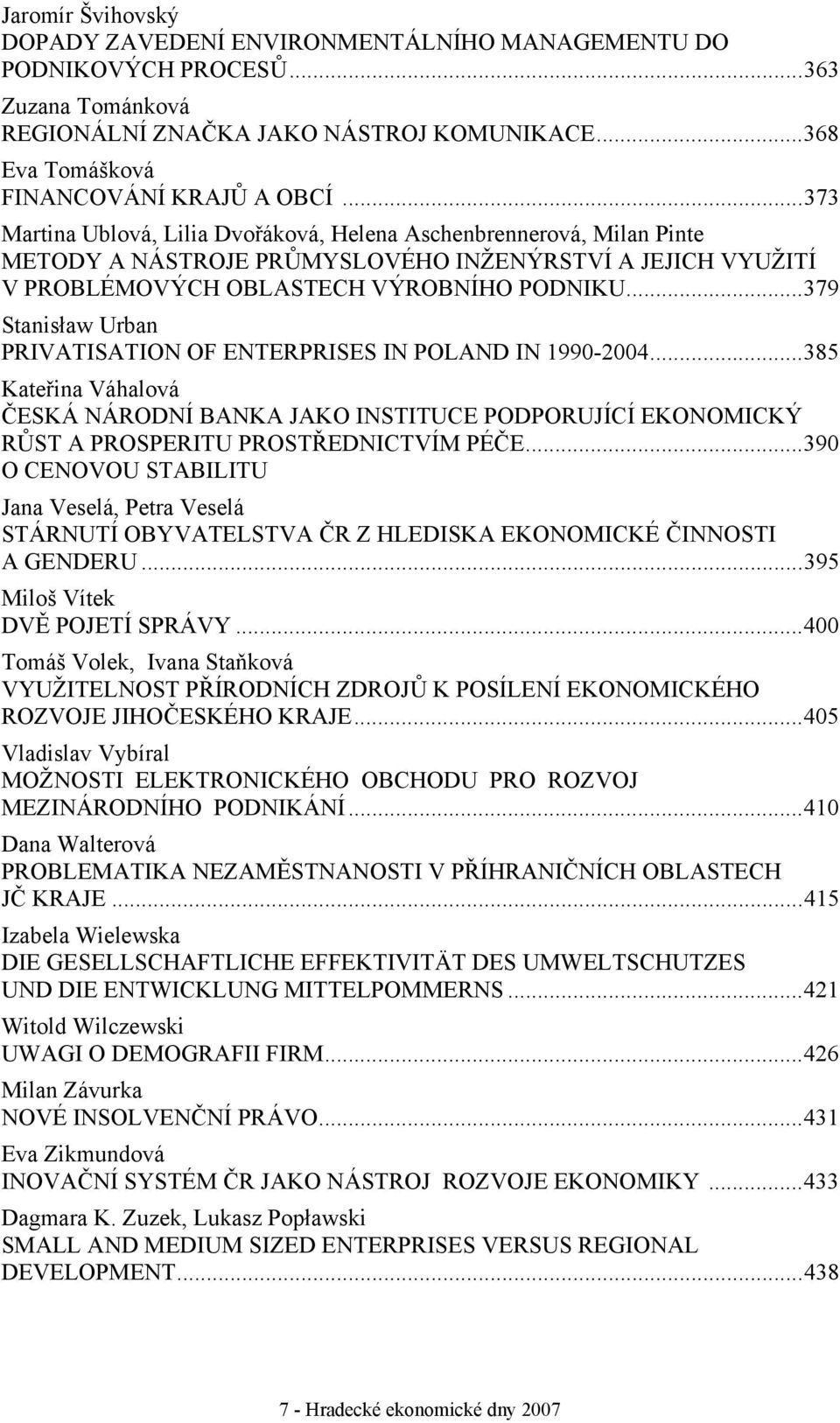 ..379 Stanisław Urban PRIVATISATION OF ENTERPRISES IN POLAND IN 1990-2004...385 Kateřina Váhalová ČESKÁ NÁRODNÍ BANKA JAKO INSTITUCE PODPORUJÍCÍ EKONOMICKÝ RŮST A PROSPERITU PROSTŘEDNICTVÍM PÉČE.