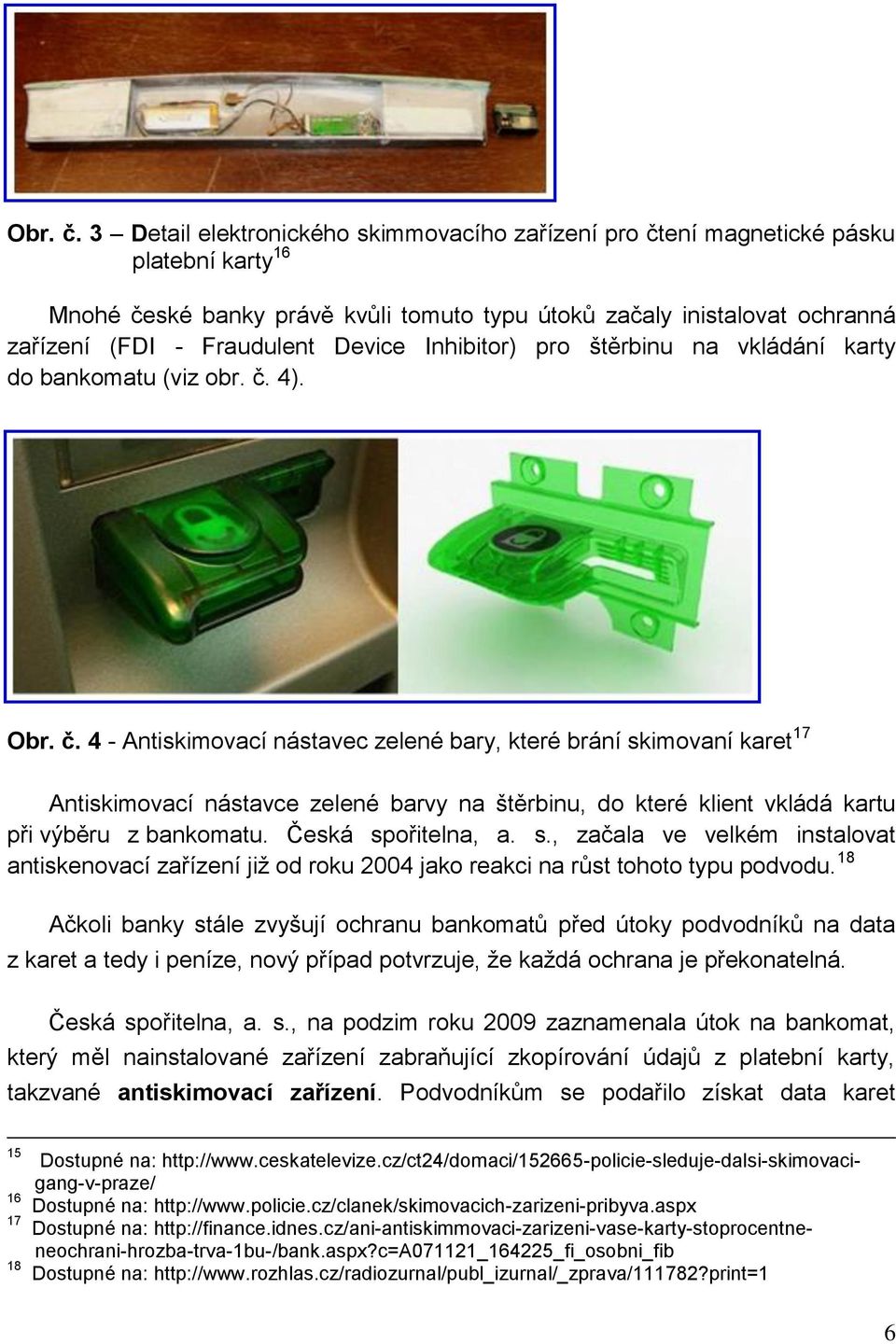 Device Inhibitor) pro štěrbinu na vkládání karty do bankomatu (viz obr. č. 4).