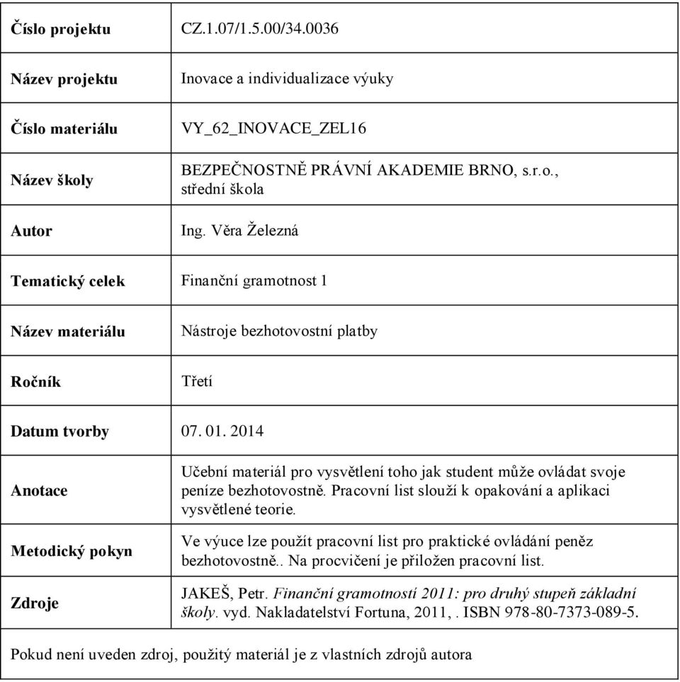 2014 Anotace Metodický pokyn Zdroje Učební materiál pro vysvětlení toho jak student může ovládat svoje peníze bezhotovostně. Pracovní list slouží k opakování a aplikaci vysvětlené teorie.