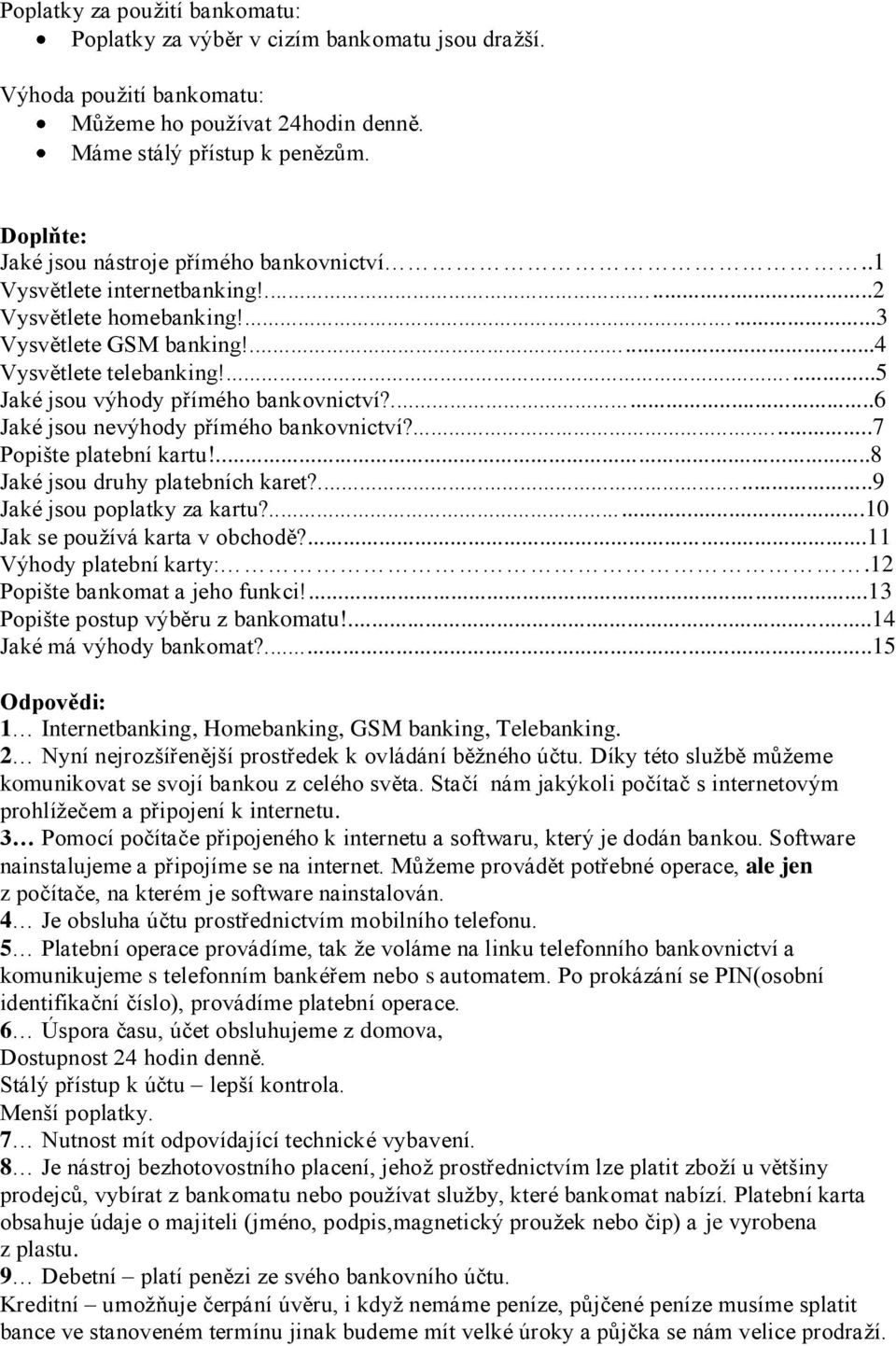 ...5 Jaké jsou výhody přímého bankovnictví?...6 Jaké jsou nevýhody přímého bankovnictví?...7 Popište platební kartu!...8 Jaké jsou druhy platebních karet?...9 Jaké jsou poplatky za kartu?