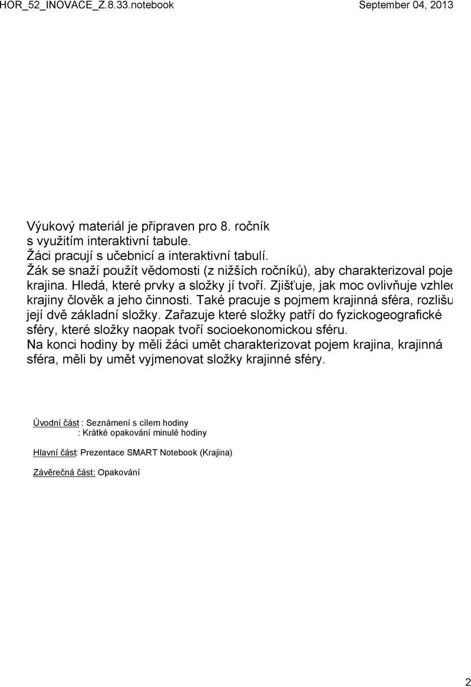 Také pracuje s pojmem krajinná sféra, rozlišuje její dvě základní složky. Zařazuje které složky patří do fyzickogeografické sféry, které složky naopak tvoří socioekonomickou sféru.