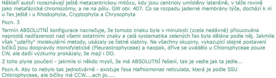 3 Termín ABSOLUTNÍ konfigurace naznačuje, že tomuto znaku byla v minulosti (zcela nedávné) přisuzována naprostá nadřazenost nad všemi ostatními znaky a celá systematika zelených řas byla dělána podle