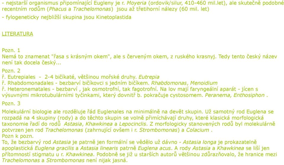 Tedy tento český název není tak docela český... Pozn. 2 ř. Eutrepiales - 2-4 bičíkaté, většinou mořské druhy. Eutrepia ř. Rhabdomonadales - bezbarví bičíkovci s jedním bičíkem.