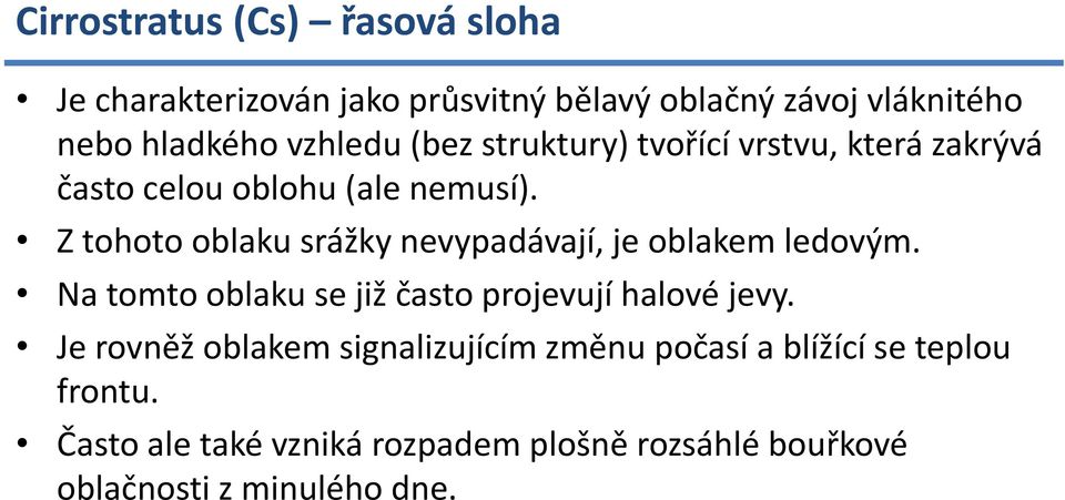 Z tohoto oblaku srážky nevypadávají, je oblakem ledovým. Na tomto oblaku se již často projevují halové jevy.