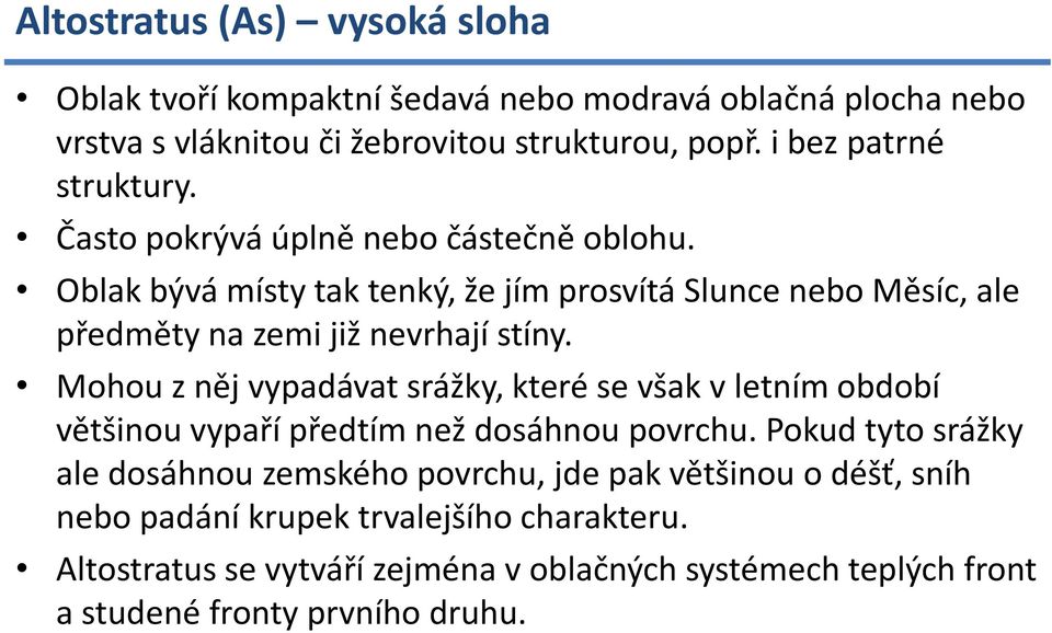 Oblak bývá místy tak tenký, že jím prosvítá Slunce nebo Měsíc, ale předměty na zemi již nevrhají stíny.