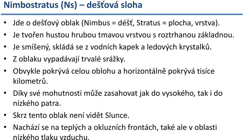 Z oblaku vypadávají trvalé srážky. Obvykle pokrývá celou oblohu a horizontálně pokrývá tisíce kilometrů.