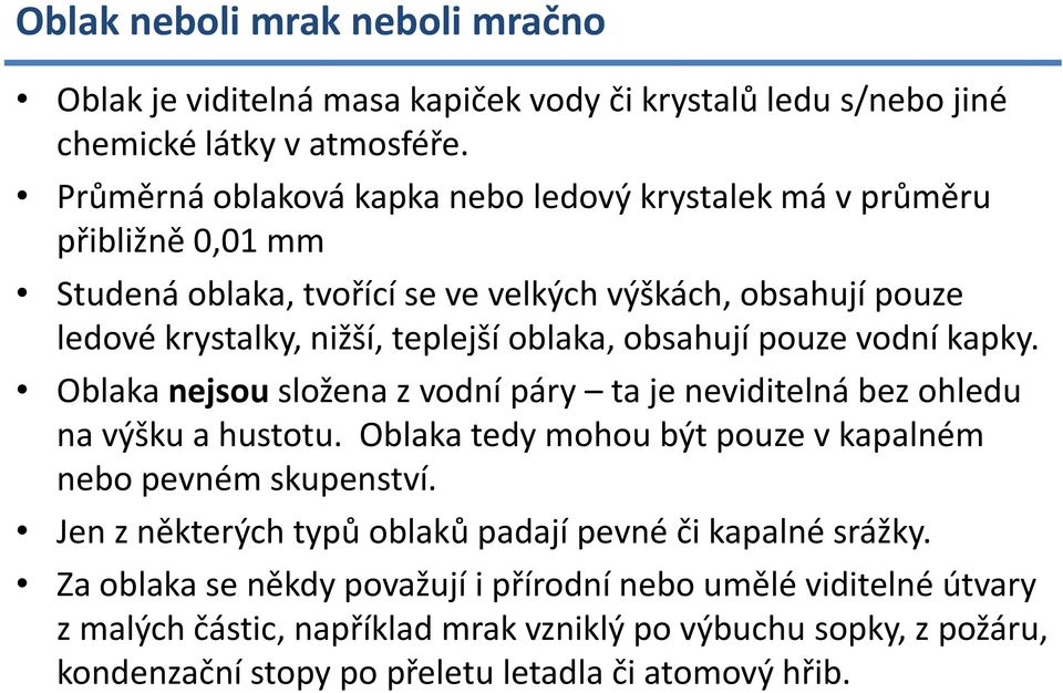 obsahují pouze vodní kapky. Oblaka nejsou složena z vodní páry ta je neviditelná bez ohledu na výšku a hustotu. Oblaka tedy mohou být pouze v kapalném nebo pevném skupenství.