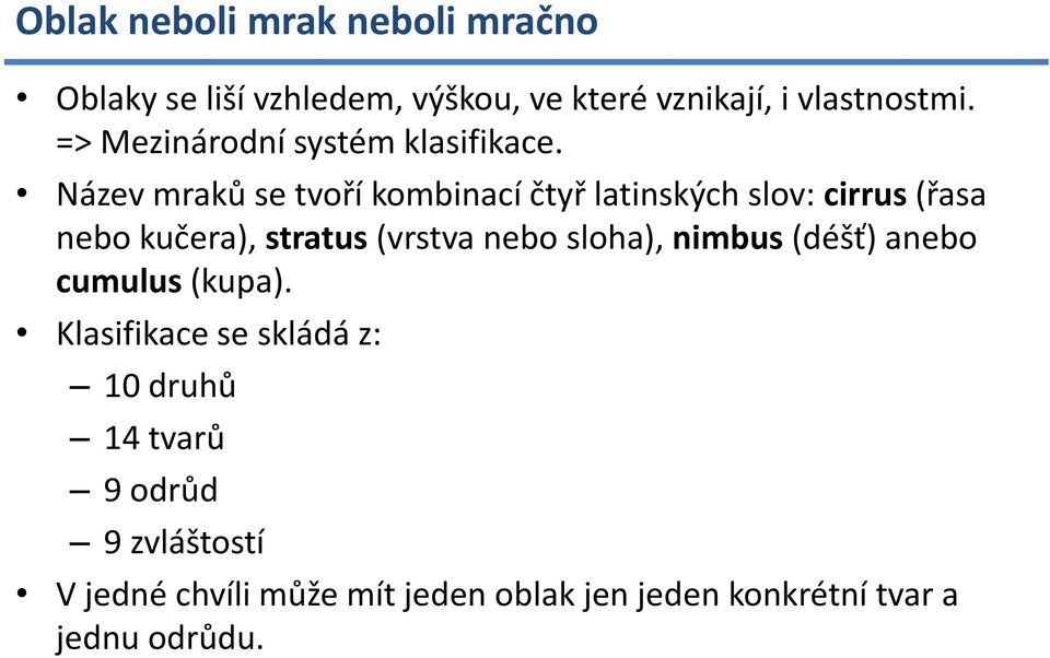 Název mraků se tvoří kombinací čtyř latinských slov: cirrus (řasa nebo kučera), stratus (vrstva nebo