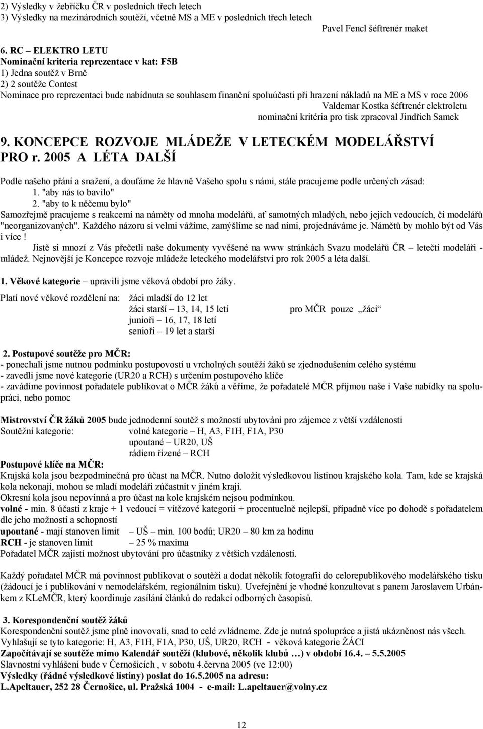 na ME a MS v roce 2006 Valdemar Kostka šéftrenér elektroletu nominační kritéria pro tisk zpracoval Jindřich Samek 9. KONCEPCE ROZVOJE MLÁDEŽE V LETECKÉM MODELÁŘSTVÍ PRO r.