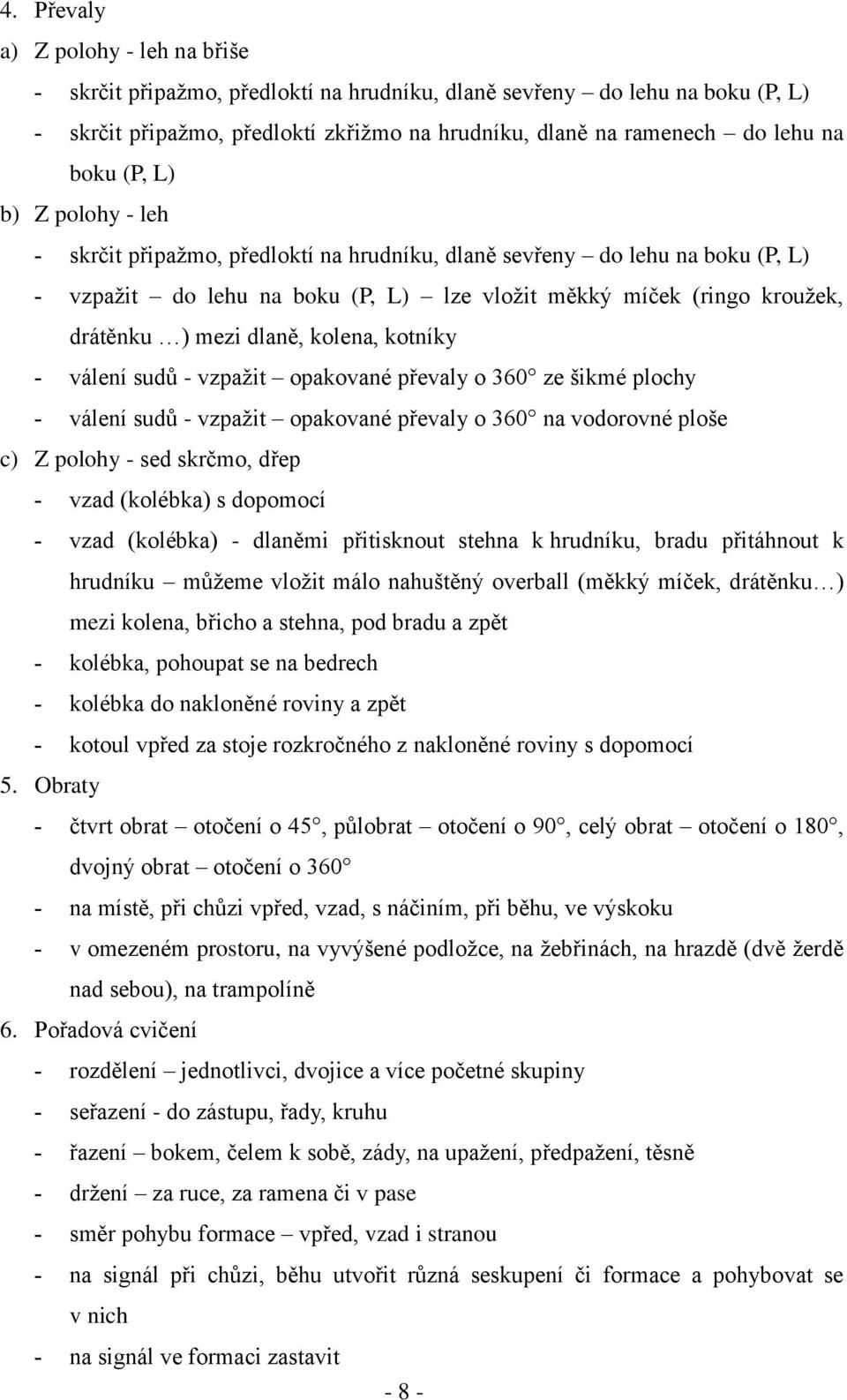 dlaně, kolena, kotníky - válení sudů - vzpažit opakované převaly o 360 ze šikmé plochy - válení sudů - vzpažit opakované převaly o 360 na vodorovné ploše c) Z polohy - sed skrčmo, dřep - vzad