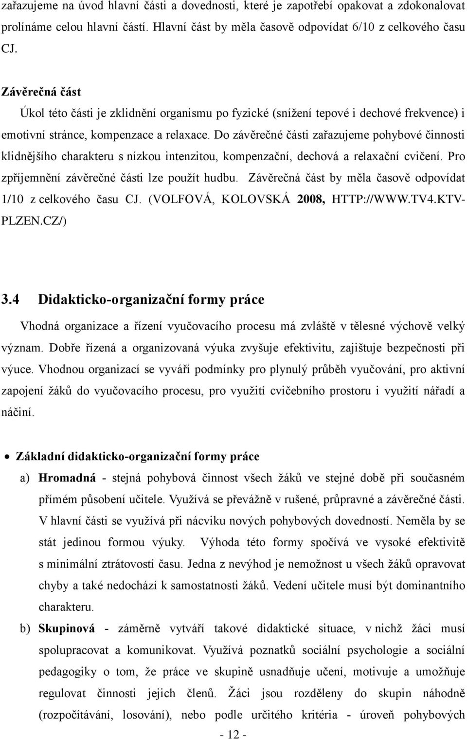 Do závěrečné části zařazujeme pohybové činnosti klidnějšího charakteru s nízkou intenzitou, kompenzační, dechová a relaxační cvičení. Pro zpříjemnění závěrečné části lze použít hudbu.