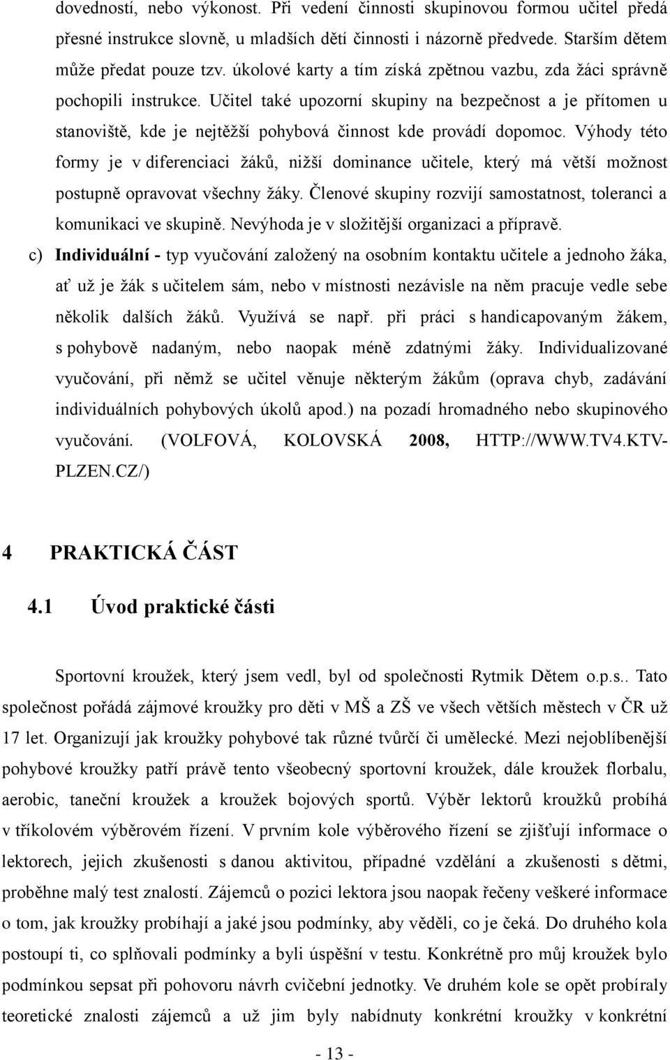 Učitel také upozorní skupiny na bezpečnost a je přítomen u stanoviště, kde je nejtěžší pohybová činnost kde provádí dopomoc.