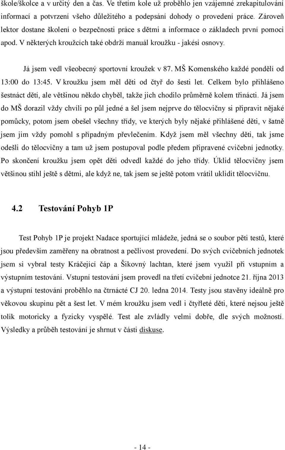 Já jsem vedl všeobecný sportovní kroužek v 87. MŠ Komenského každé pondělí od 13:00 do 13:45. V kroužku jsem měl děti od čtyř do šesti let.