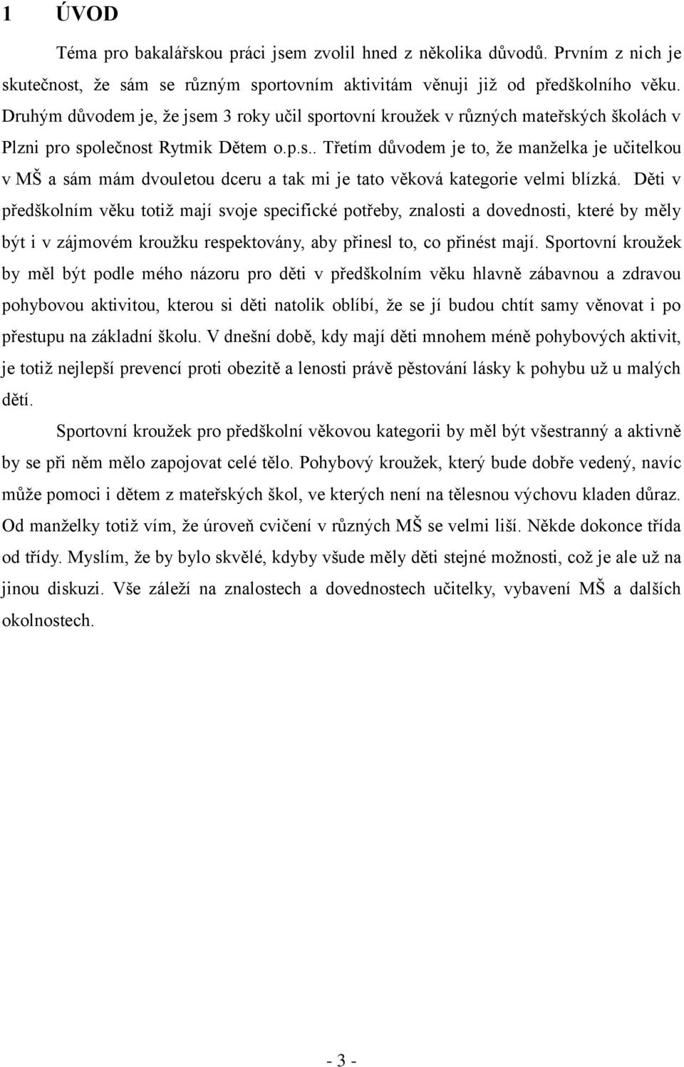 Děti v předškolním věku totiž mají svoje specifické potřeby, znalosti a dovednosti, které by měly být i v zájmovém kroužku respektovány, aby přinesl to, co přinést mají.