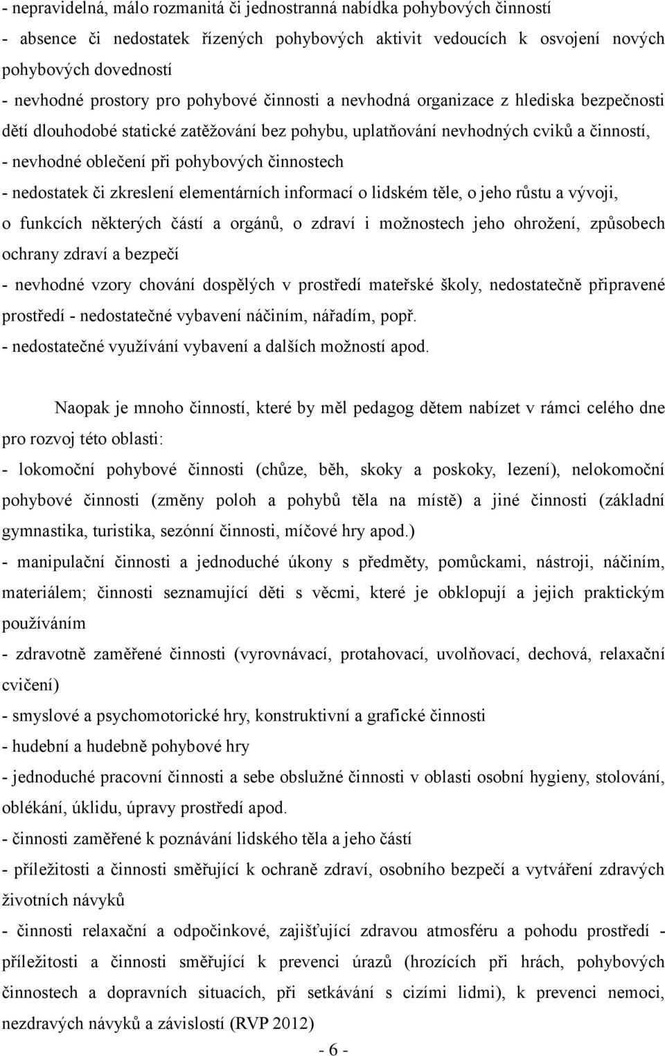 činnostech - nedostatek či zkreslení elementárních informací o lidském těle, o jeho růstu a vývoji, o funkcích některých částí a orgánů, o zdraví i možnostech jeho ohrožení, způsobech ochrany zdraví