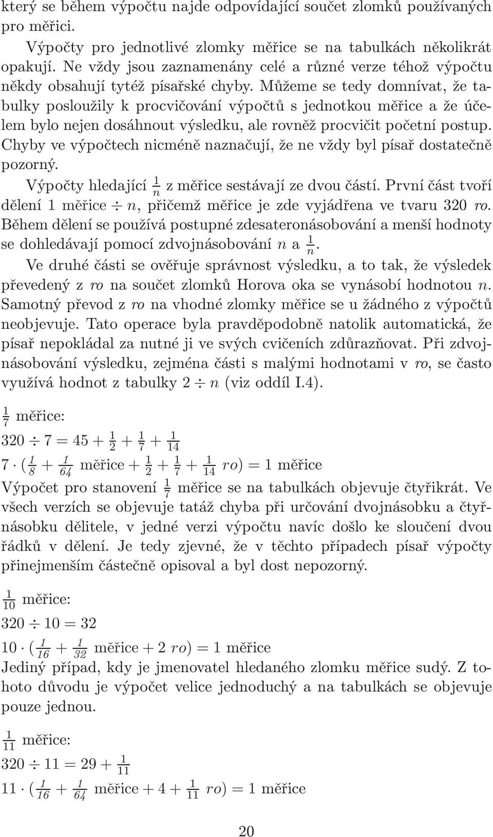 Můžeme se tedy domnívat, že tabulky posloužily k procvičování výpočtů s jednotkou měřice a že účelem bylo nejen dosáhnout výsledku, ale rovněž procvičit početní postup.