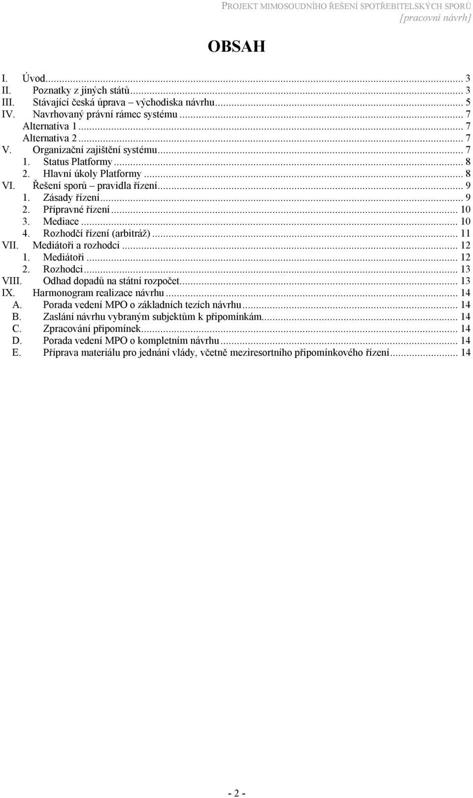 Rozhodčí řízení (arbitráž)...11 VII. Mediátoři a rozhodci...12 1. Mediátoři...12 2. Rozhodci...13 VIII. Odhad dopadů na státní rozpočet...13 IX. Harmonogram realizace návrhu...14 A.