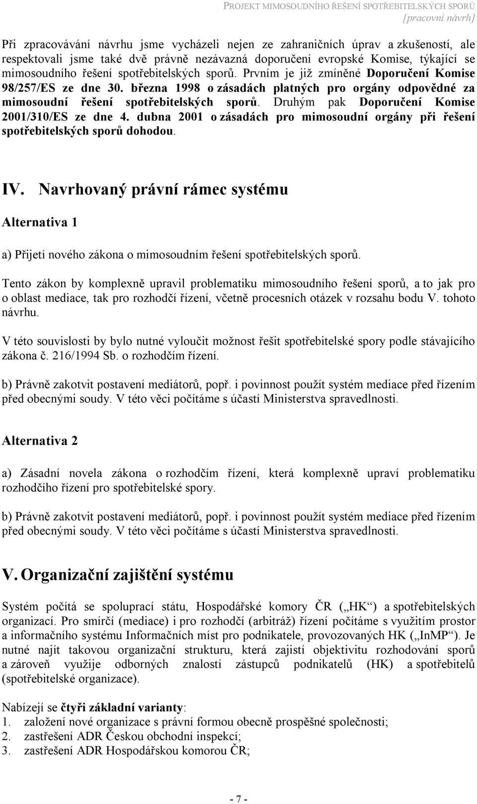 Druhým pak Doporučení Komise 2001/310/ES ze dne 4. dubna 2001 o zásadách pro mimosoudní orgány při řešení spotřebitelských sporů dohodou. IV.