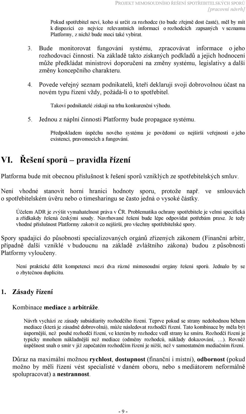 Na základě takto získaných podkladů a jejich hodnocení může předkládat ministrovi doporučení na změny systému, legislativy a další změny koncepčního charakteru. 4.