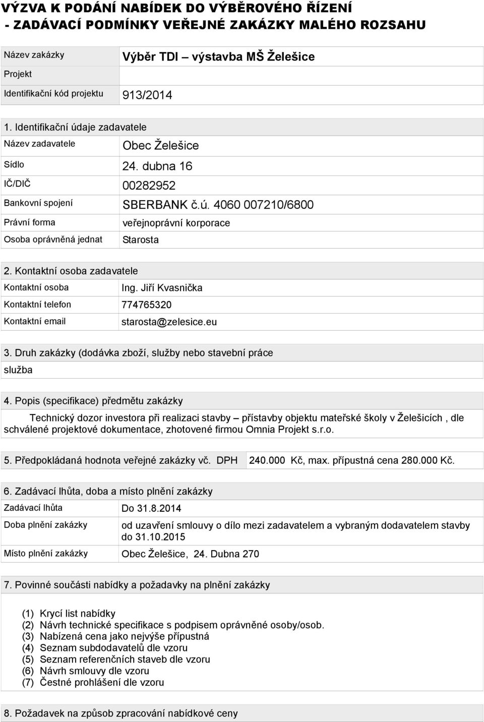 Kontaktní osoba zadavatele Kontaktní osoba Ing. Jiří Kvasnička Kontaktní telefon 774765320 Kontaktní email starosta@zelesice.eu 3. Druh zakázky (dodávka zboží, služby nebo stavební práce služba 4.