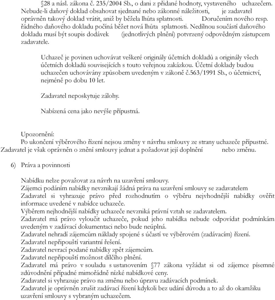 řádného daňového dokladu počíná běžet nová lhůta splatnosti. Nedílnou součástí daňového dokladu musí být soupis dodávek (jednotlivých plnění) potvrzený odpovědným zástupcem zadavatele.