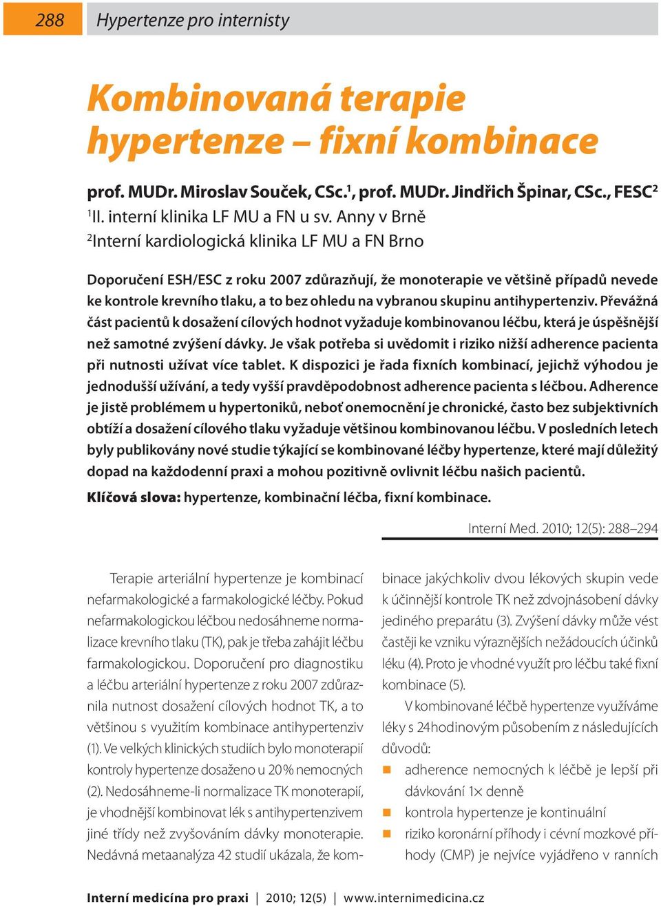 skupinu antihypertenziv. Převážná část pacientů k dosažení cílových hodnot vyžaduje kombinovanou léčbu, která je úspěšnější než samotné zvýšení dávky.